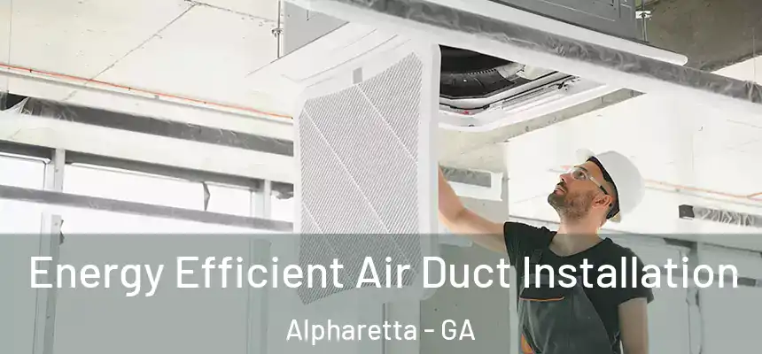  Energy Efficient Air Duct Installation Alpharetta - GA